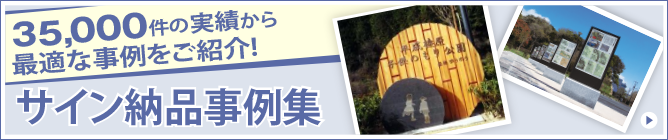 35,000件の実績から最適な事例をご紹介！サイン納品事例集　詳しくはこちら