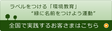 ラベルをつける「教育環境」 ”緑に名前をつけよう運動” 全国で実践するお客さまはこちら