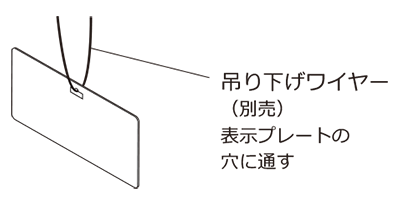 吊り下げワイヤー（別売）表示プレートの穴に通す