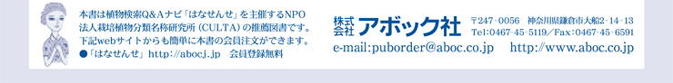 本書は植物検索Q&Aナビ「はなせんせ」を主催するNPO法人栽培植物分類名称研究所（CULTA）の推薦図書です。下記webサイトからも簡単に本書の会員注文ができます。●「はなせんせ：http://abocj.jp 会員登録無料